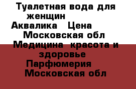 Туалетная вода для женщин Aqualica – Аквалика › Цена ­ 530 - Московская обл. Медицина, красота и здоровье » Парфюмерия   . Московская обл.